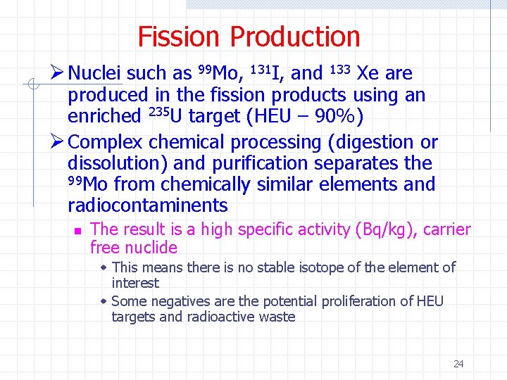 Fission Production Ø Nuclei such as 99 Mo, 131 I, and 133 Xe are