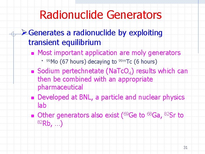 Radionuclide Generators Ø Generates a radionuclide by exploiting transient equilibrium n Most important application