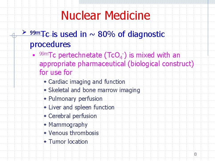 Nuclear Medicine Ø 99 m. Tc is used in ~ 80% of diagnostic procedures