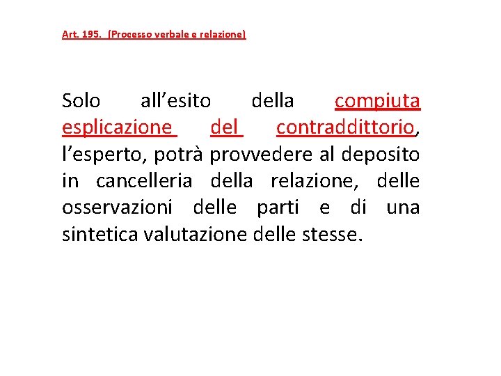 Art. 195.  (Processo verbale e relazione) Solo all’esito della compiuta esplicazione del contraddittorio, l’esperto,