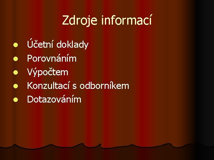 Zdroje informací l l l Účetní doklady Porovnáním Výpočtem Konzultací s odborníkem Dotazováním 