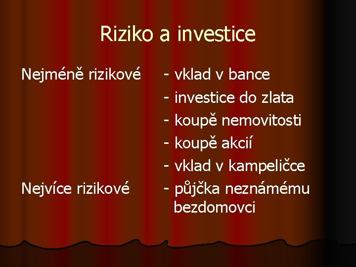 Riziko a investice Nejméně rizikové Nejvíce rizikové - vklad v bance - investice do