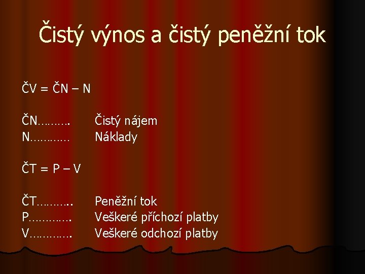 Čistý výnos a čistý peněžní tok ČV = ČN – N ČN………… Čistý nájem