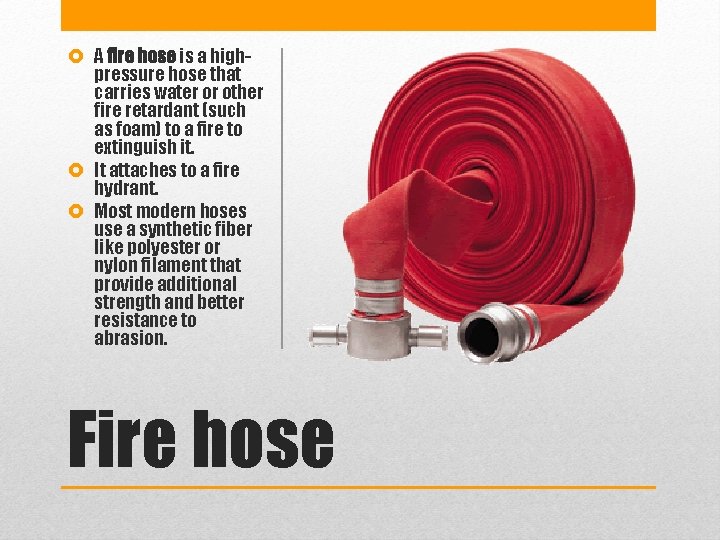  A fire hose is a highpressure hose that carries water or other fire