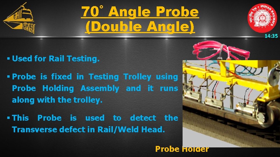 70˚ Angle Probe (Double Angle) § Used for Rail Testing. § Probe is fixed