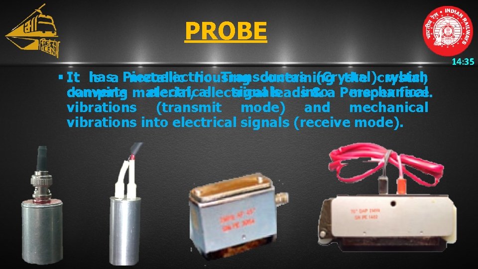 PROBE 14: 35 Transducers (Crystal) which § It has is a Piezoelectric metallic housing