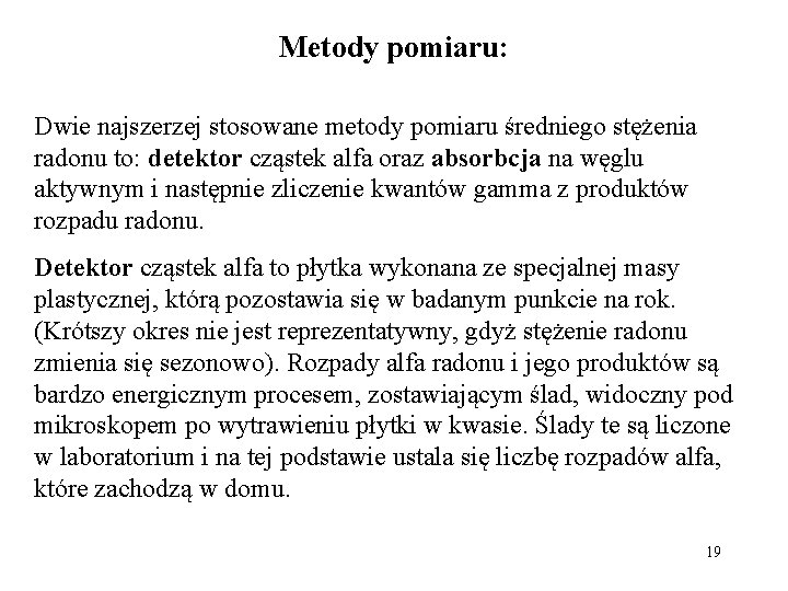 Metody pomiaru: Dwie najszerzej stosowane metody pomiaru średniego stężenia radonu to: detektor cząstek alfa