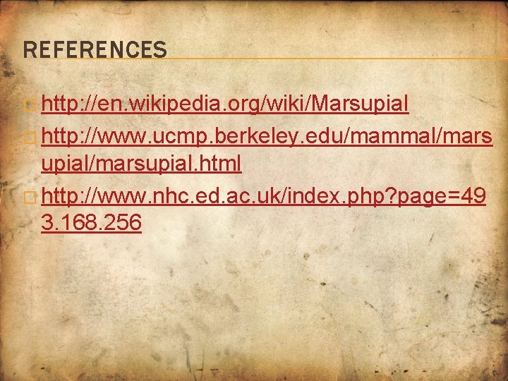 REFERENCES � http: //en. wikipedia. org/wiki/Marsupial � http: //www. ucmp. berkeley. edu/mammal/mars upial/marsupial. html