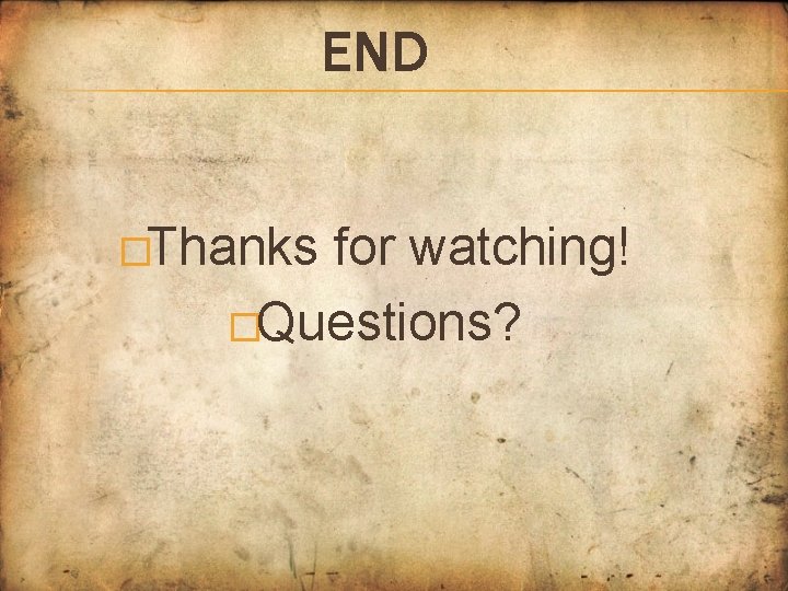 END �Thanks for watching! �Questions? 