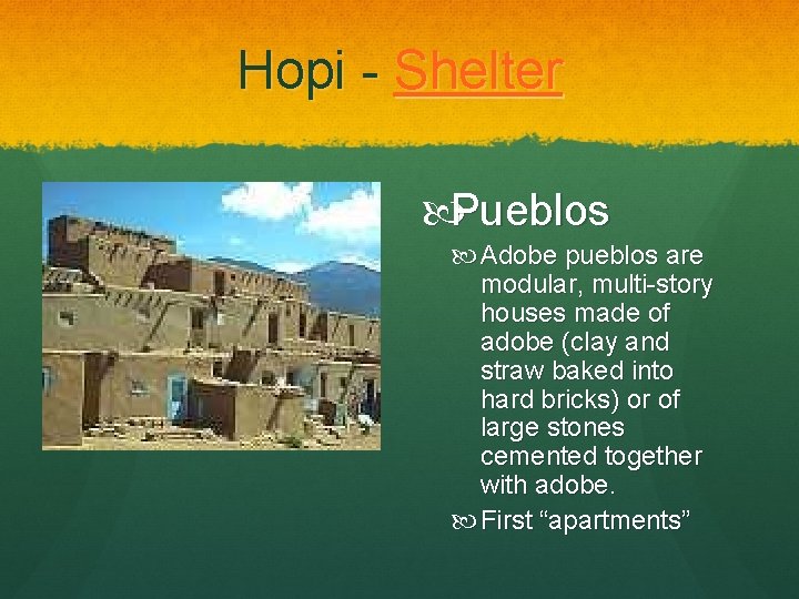 Hopi - Shelter Pueblos Adobe pueblos are modular, multi-story houses made of adobe (clay