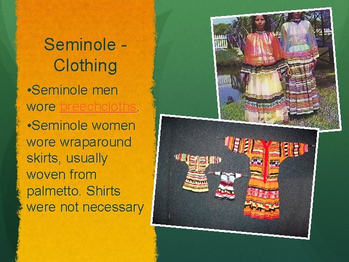 Seminole Clothing • Seminole men wore breechcloths. • Seminole women wore wraparound skirts, usually