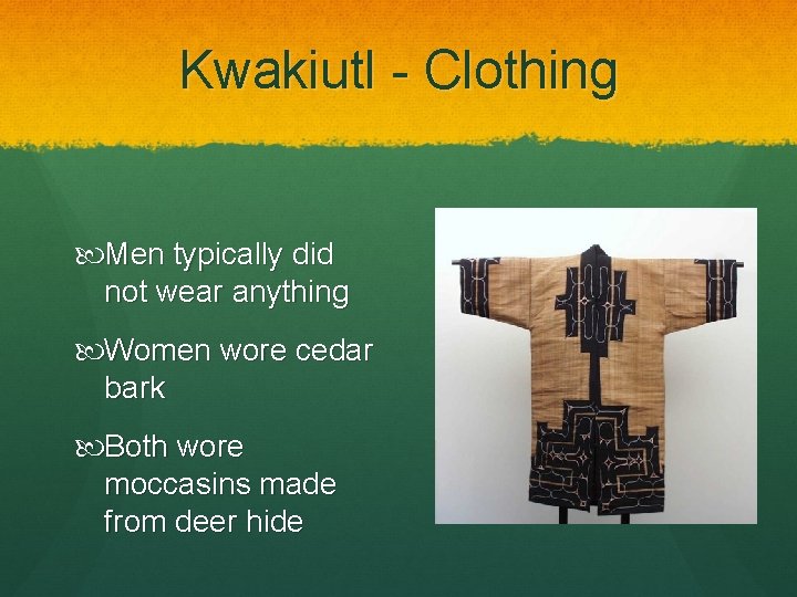 Kwakiutl - Clothing Men typically did not wear anything Women wore cedar bark Both