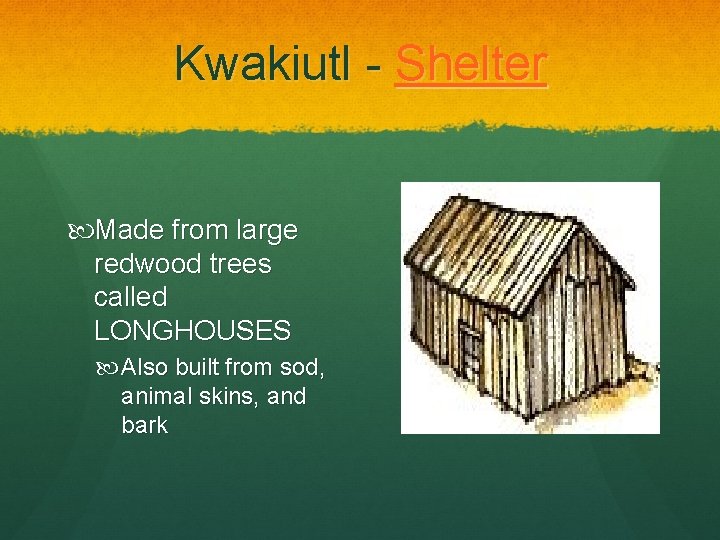 Kwakiutl - Shelter Made from large redwood trees called LONGHOUSES Also built from sod,