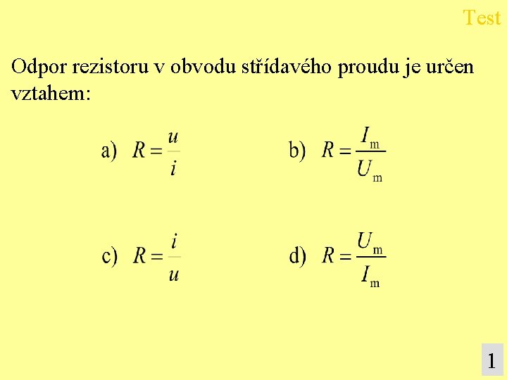 Test Odpor rezistoru v obvodu střídavého proudu je určen vztahem: 1 