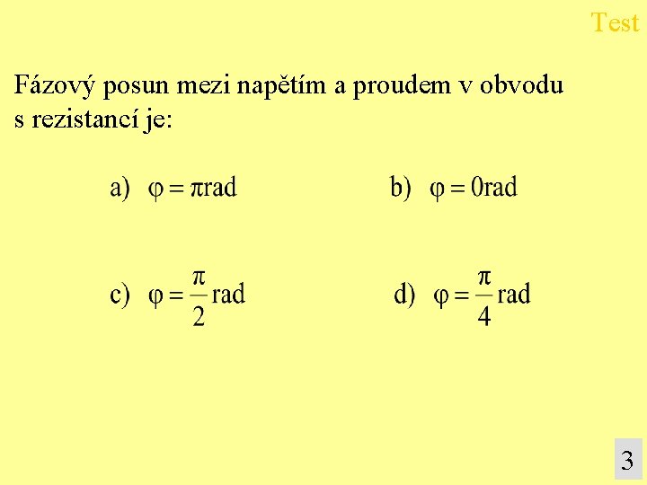 Test Fázový posun mezi napětím a proudem v obvodu s rezistancí je: 3 