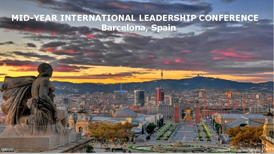 MID-YEAR INTERNATIONAL LEADERSHIP CONFERENCE Barcelona, Spain 