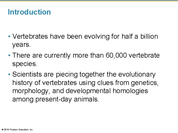 Introduction • Vertebrates have been evolving for half a billion years. • There are