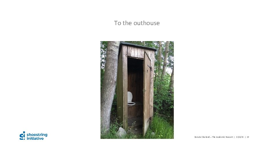 To the outhouse Danuta Charland – The Academic Peasant | 12/6/20 | 19 