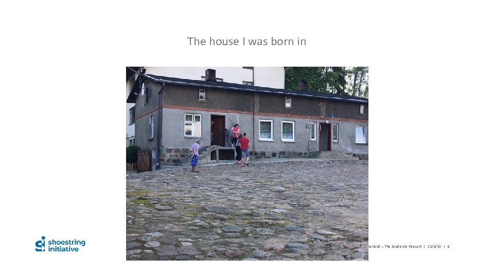 The house I was born in Danuta Charland – The Academic Peasant | 12/6/20