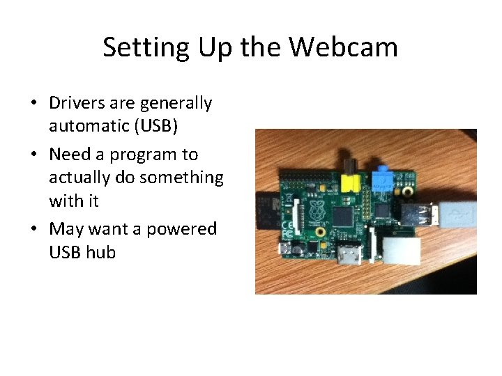 Setting Up the Webcam • Drivers are generally automatic (USB) • Need a program