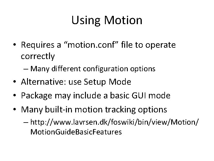 Using Motion • Requires a “motion. conf” file to operate correctly – Many different