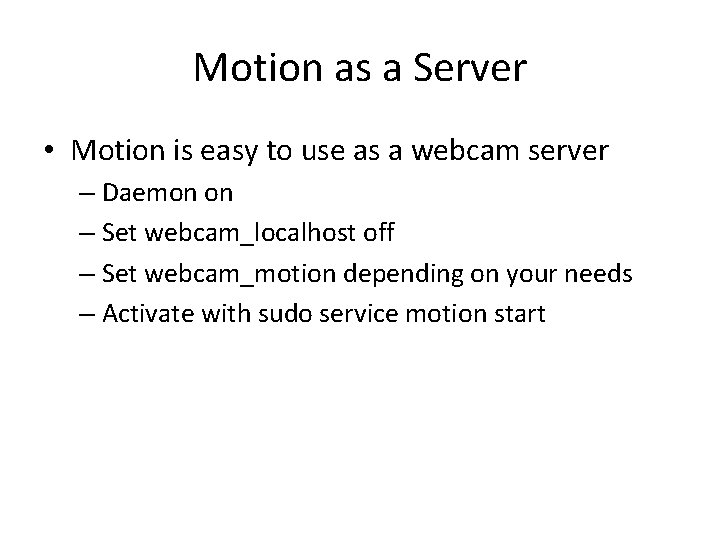 Motion as a Server • Motion is easy to use as a webcam server
