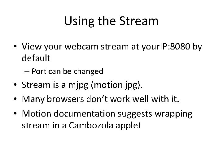 Using the Stream • View your webcam stream at your. IP: 8080 by default