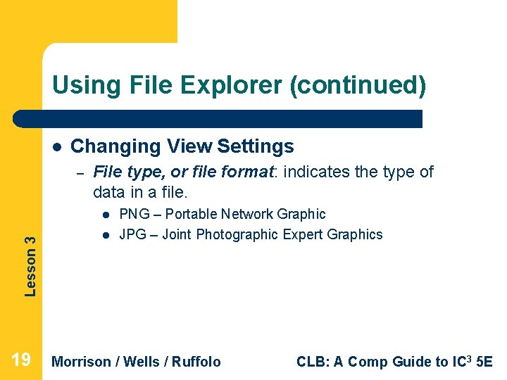 Using File Explorer (continued) l Changing View Settings – File type, or file format: Using File Explorer (continued) l Changing View Settings – File type, or file format: