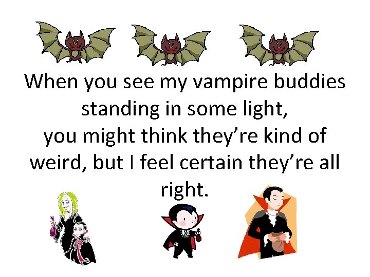 When you see my vampire buddies standing in some light, you might think they’re