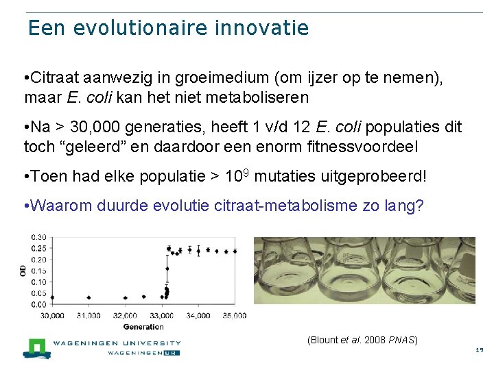 Een evolutionaire innovatie • Citraat aanwezig in groeimedium (om ijzer op te nemen), maar