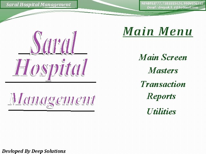 Saral Hospital Management 9898053777, 7383315626, 9904554232 Email : deepak_b_4@hotmail. com Main Menu Main Screen