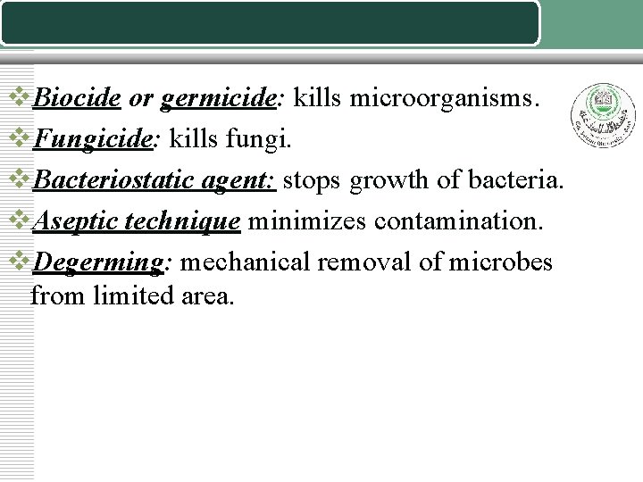 v. Biocide or germicide: kills microorganisms. v. Fungicide: kills fungi. v. Bacteriostatic agent: stops