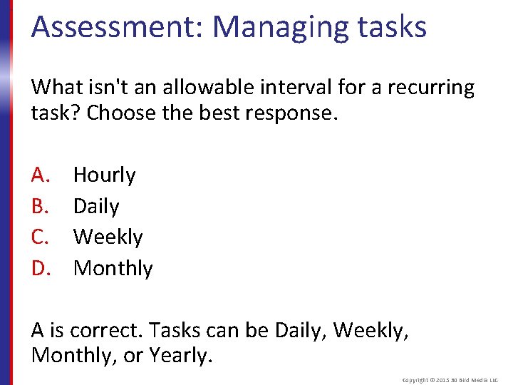 Assessment: Managing tasks What isn't an allowable interval for a recurring task? Choose the
