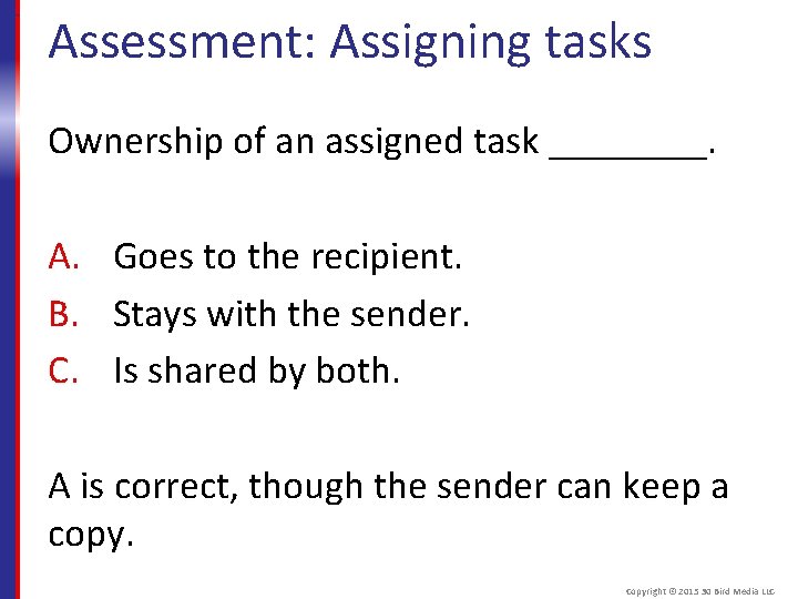 Assessment: Assigning tasks Ownership of an assigned task ____. A. Goes to the recipient.