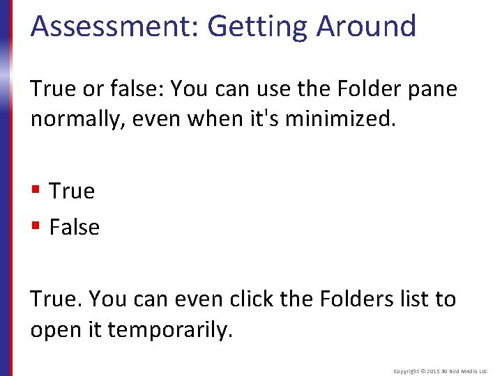 Assessment: Getting Around True or false: You can use the Folder pane normally, even
