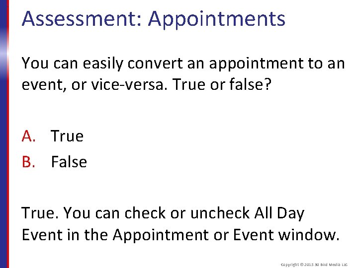 Assessment: Appointments You can easily convert an appointment to an event, or vice-versa. True