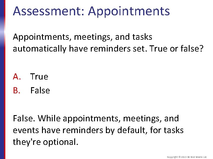 Assessment: Appointments, meetings, and tasks automatically have reminders set. True or false? A. True