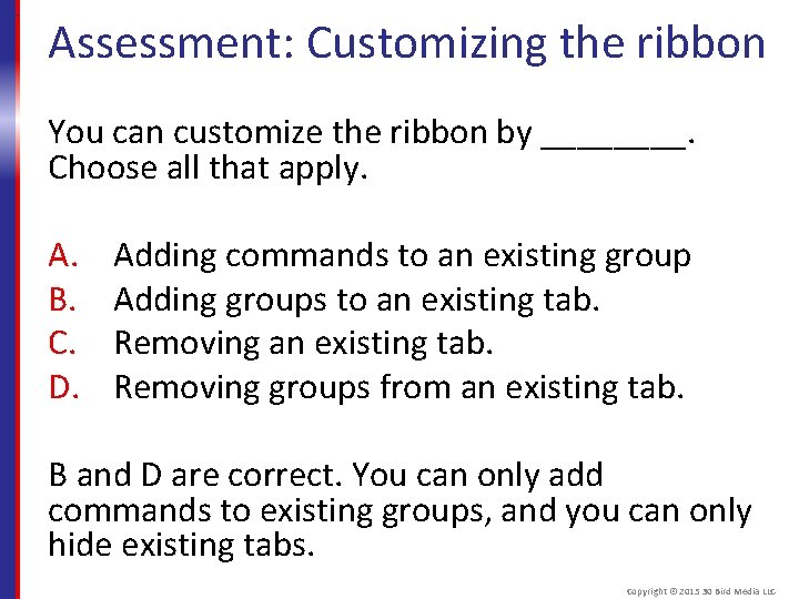 Assessment: Customizing the ribbon You can customize the ribbon by ____. Choose all that