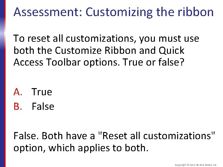 Assessment: Customizing the ribbon To reset all customizations, you must use both the Customize