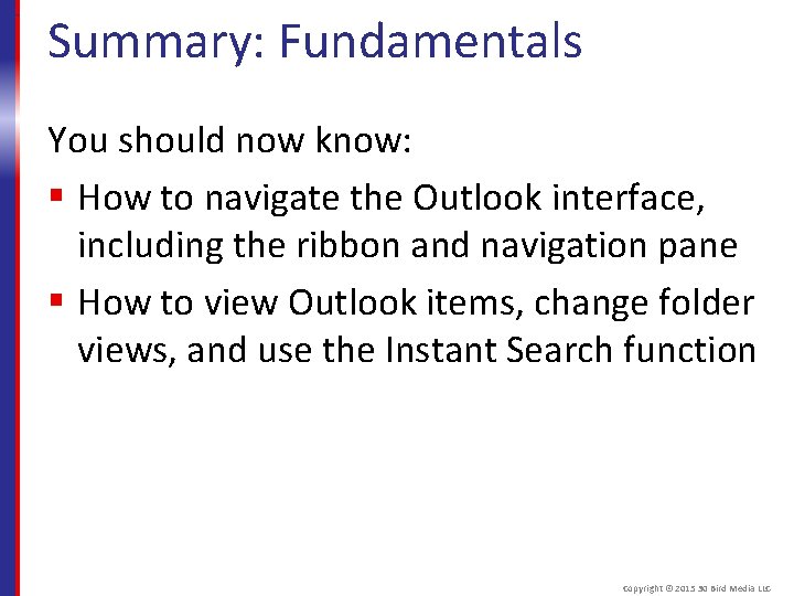 Summary: Fundamentals You should now know: § How to navigate the Outlook interface, including