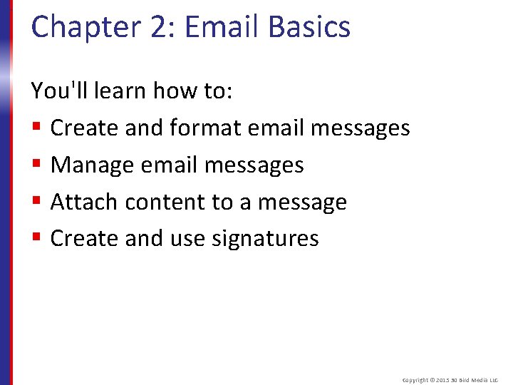 Chapter 2: Email Basics You'll learn how to: § Create and format email messages