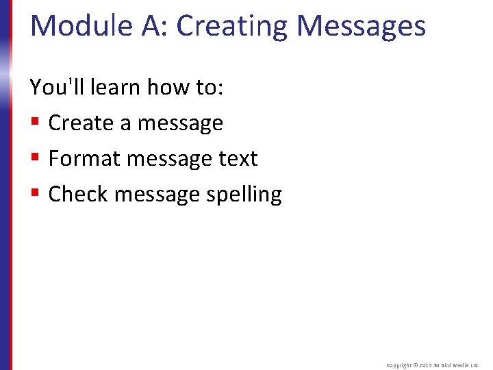 Module A: Creating Messages You'll learn how to: § Create a message § Format