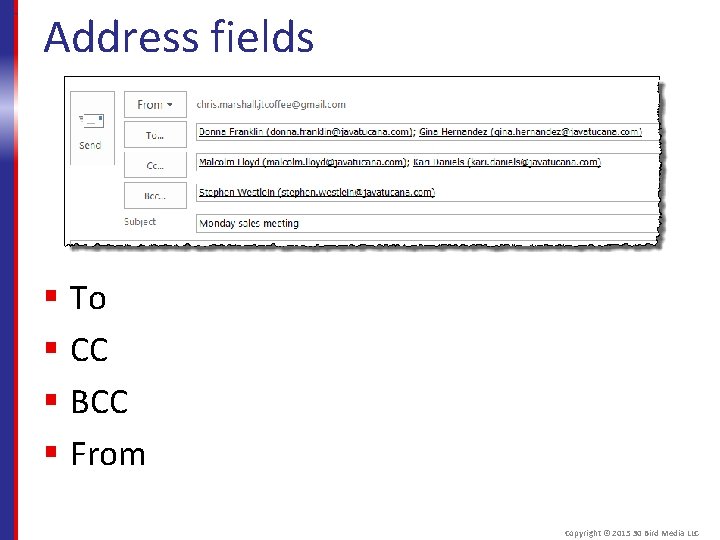 Address fields § To § CC § BCC § From Copyright © 2015 30