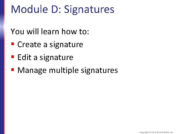 Module D: Signatures You will learn how to: § Create a signature § Edit
