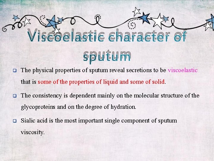 Viscoelastic character of sputum The physical properties of sputum reveal secretions to be viscoelastic