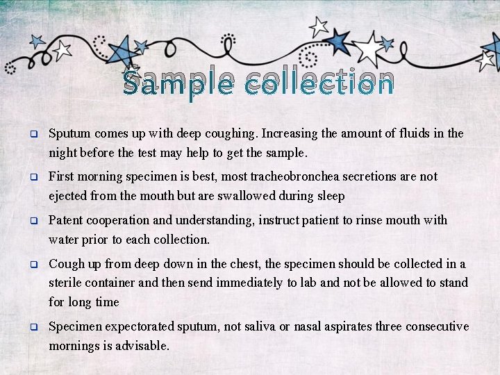 Sample collection Sputum comes up with deep coughing. Increasing the amount of fluids in