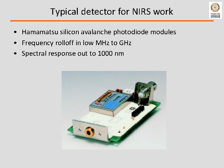 Typical detector for NIRS work • Hamamatsu silicon avalanche photodiode modules • Frequency rolloff