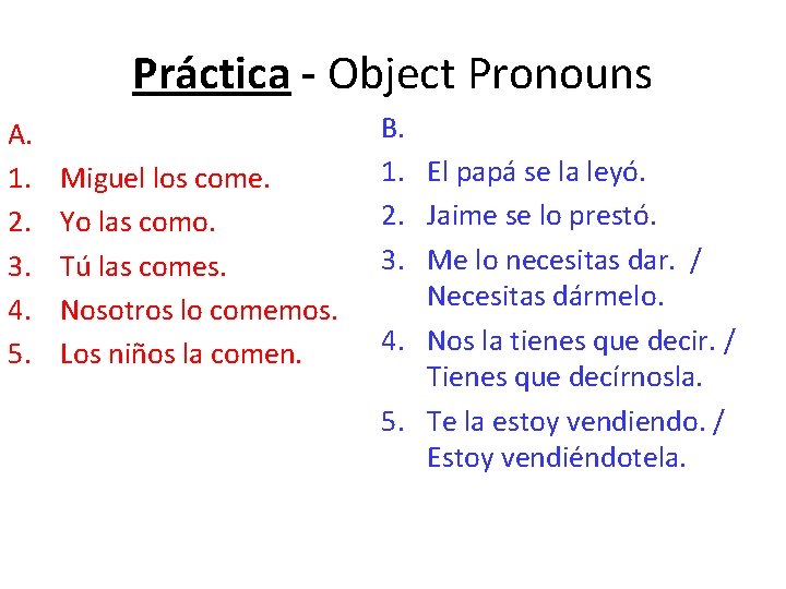 Práctica - Object Pronouns A. 1. 2. 3. 4. 5. Miguel los come. Yo