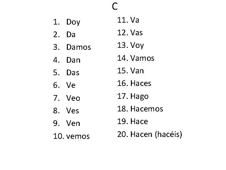 C 1. Doy 2. Da 3. Damos 4. Dan 5. Das 6. Ve 7.