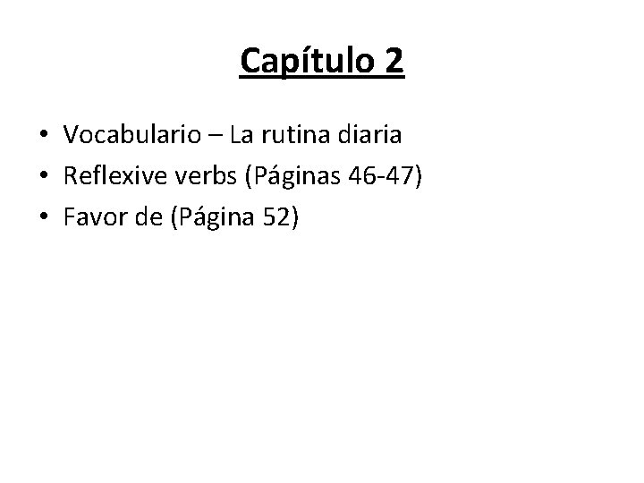 Capítulo 2 • Vocabulario – La rutina diaria • Reflexive verbs (Páginas 46 -47)